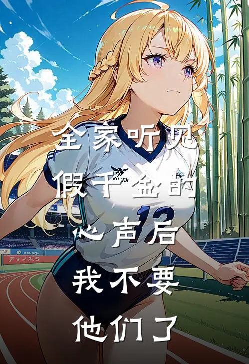 全家听见假千金的心声后，我不要他们了