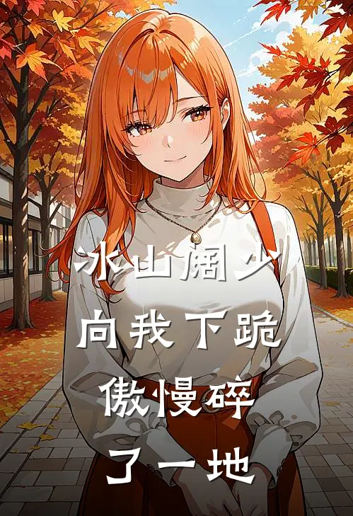 冰山阔少向我下跪，傲慢碎了一地