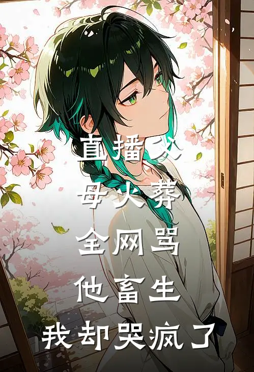 直播父母火葬，全网骂他畜生，我却哭疯了